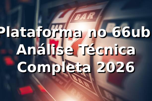 Plataforma no 66ub: Análise Técnica Completa 2026 🎯